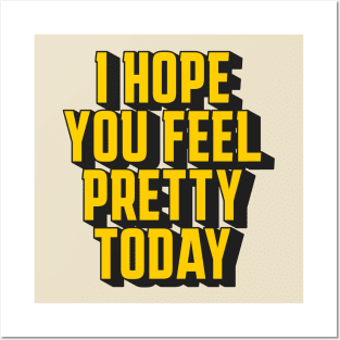 I hope you feel pretty today Posters and Art